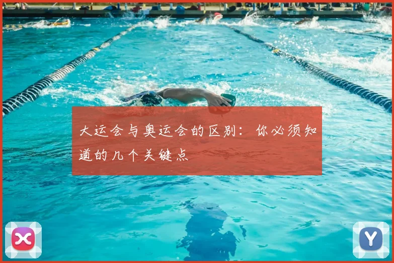 大运会与奥运会的区别:你必须知道的几个关键点