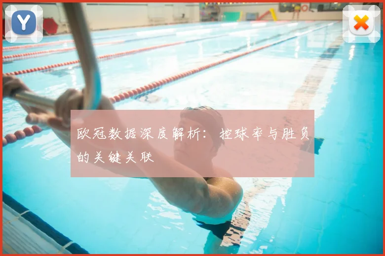 欧冠数据深度解析：控球率与胜负的关键关联