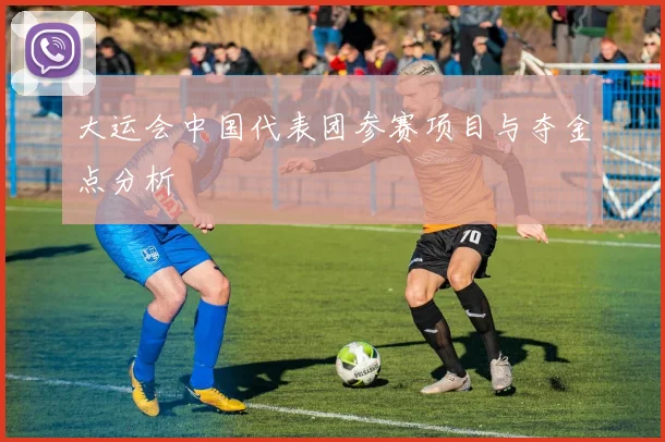 大运会中国代表团参赛项目与夺金点分析