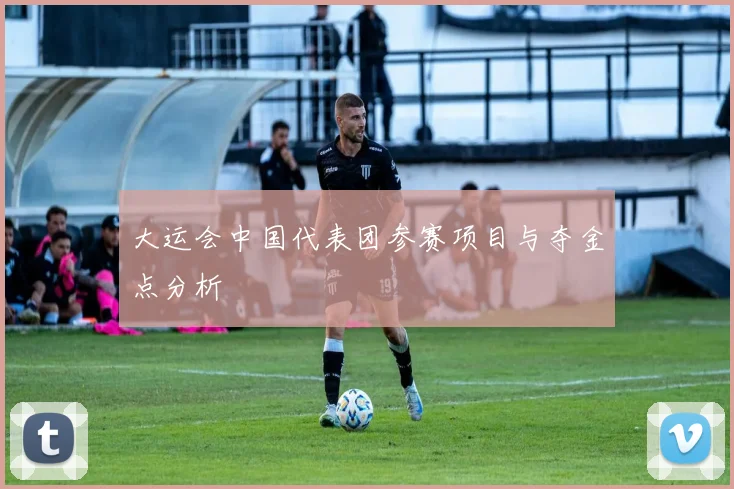 大运会中国代表团参赛项目与夺金点分析